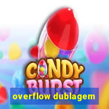 overflow dublagem